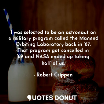  I was selected to be an astronaut on a military program called the Manned Orbiti... - Robert Crippen - Quotes Donut