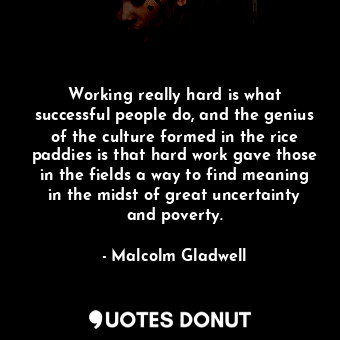  Working really hard is what successful people do, and the genius of the culture ... - Malcolm Gladwell - Quotes Donut