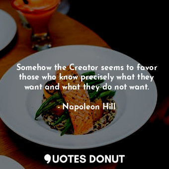  Somehow the Creator seems to favor those who know precisely what they want and w... - Napoleon Hill - Quotes Donut