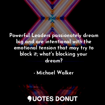  Powerful Leaders passionately dream big and are intentional with the emotional t... - Michael Walker - Quotes Donut