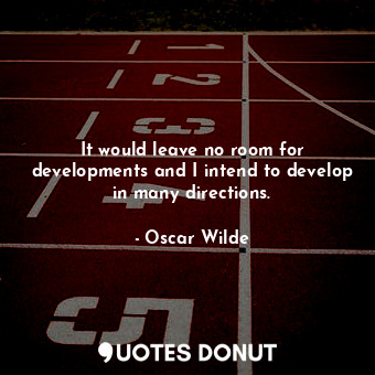  It would leave no room for developments and I intend to develop in many directio... - Oscar Wilde - Quotes Donut