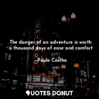  The danger of an adventure is worth a thousand days of ease and comfort... - Paulo Coelho - Quotes Donut