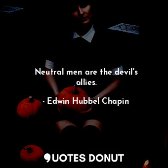 Neutral men are the devil&#39;s allies.