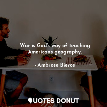  War is God&#39;s way of teaching Americans geography.... - Ambrose Bierce - Quotes Donut