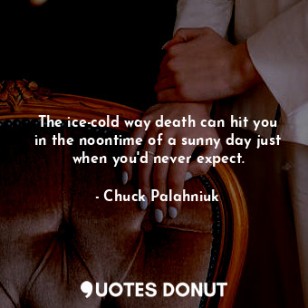  The ice-cold way death can hit you in the noontime of a sunny day just when you'... - Chuck Palahniuk - Quotes Donut
