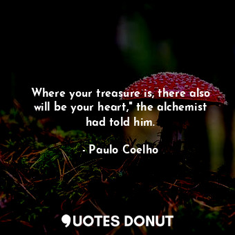  Where your treasure is, there also will be your heart," the alchemist had told h... - Paulo Coelho - Quotes Donut