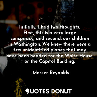  Initially, I had two thoughts. First, this is a very large conspiracy; and secon... - Mercer Reynolds - Quotes Donut