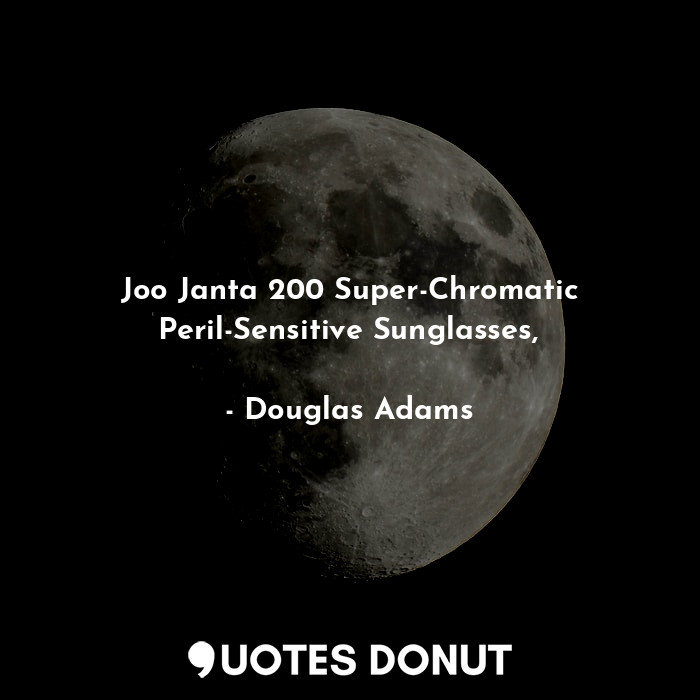  Joo Janta 200 Super-Chromatic Peril-Sensitive Sunglasses,... - Douglas Adams - Quotes Donut