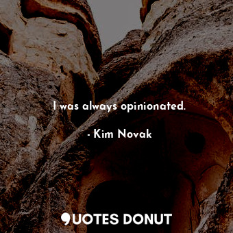  I was always opinionated.... - Kim Novak - Quotes Donut