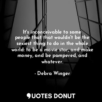  It&#39;s inconceivable to some people that that wouldn&#39;t be the sexiest thin... - Debra Winger - Quotes Donut