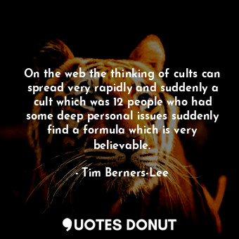  On the web the thinking of cults can spread very rapidly and suddenly a cult whi... - Tim Berners-Lee - Quotes Donut