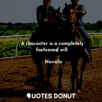  A character is a completely fashioned will.... - Novalis - Quotes Donut