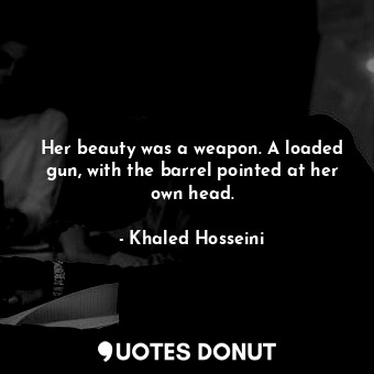 Her beauty was a weapon. A loaded gun, with the barrel pointed at her own head.