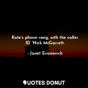 Kate’s phone rang, with the caller ID “Nick McGarrett.