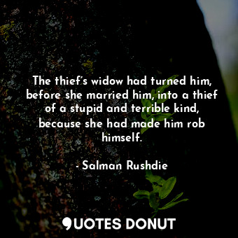  The thief’s widow had turned him, before she married him, into a thief of a stup... - Salman Rushdie - Quotes Donut