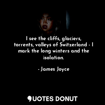  I see the cliffs, glaciers, torrents, valleys of Switzerland - I mark the long w... - James Joyce - Quotes Donut