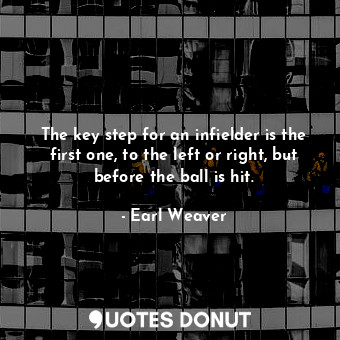  The key step for an infielder is the first one, to the left or right, but before... - Earl Weaver - Quotes Donut