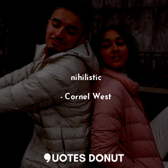  nihilistic... - Cornel West - Quotes Donut