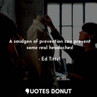  A smidgen of prevention can prevent some real headaches!... - Ed Tittel - Quotes Donut