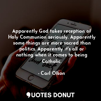  Apparently God takes reception of Holy Communion seriously. Apparently some thin... - Carl Olson - Quotes Donut