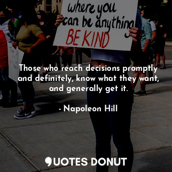  Those who reach decisions promptly and definitely, know what they want, and gene... - Napoleon Hill - Quotes Donut