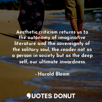  Aesthetic criticism returns us to the autonomy of imaginative literature and the... - Harold Bloom - Quotes Donut