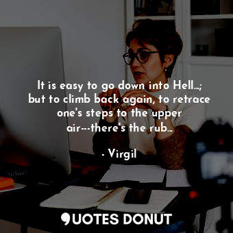  It is easy to go down into Hell...; but to climb back again, to retrace one's st... - Virgil - Quotes Donut