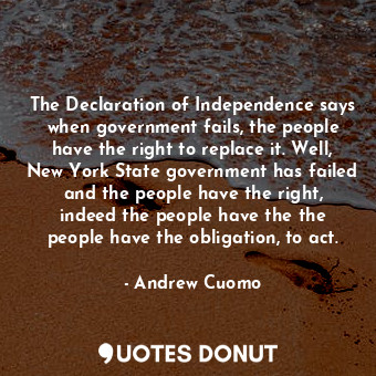 The Declaration of Independence says when government fails, the people have the right to replace it. Well, New York State government has failed and the people have the right, indeed the people have the the people have the obligation, to act.