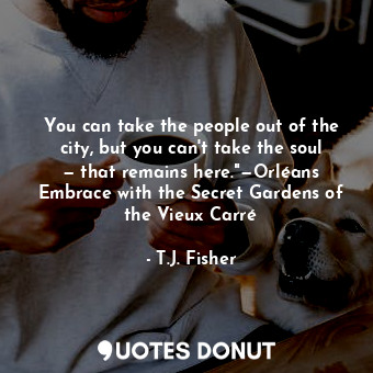  You can take the people out of the city, but you can't take the soul — that rema... - T.J. Fisher - Quotes Donut