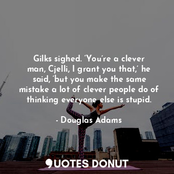  Gilks sighed. ‘You’re a clever man, Cjelli, I grant you that,’ he said, ‘but you... - Douglas Adams - Quotes Donut