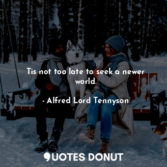  Tis not too late to seek a newer world.... - Alfred Lord Tennyson - Quotes Donut