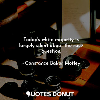  Today&#39;s white majority is largely silent about the race question.... - Constance Baker Motley - Quotes Donut
