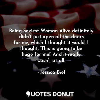  Being Sexiest Woman Alive definitely didn&#39;t just open all the doors for me, ... - Jessica Biel - Quotes Donut
