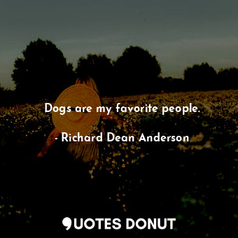  Dogs are my favorite people.... - Richard Dean Anderson - Quotes Donut