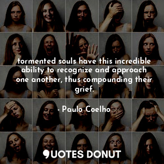  tormented souls have this incredible ability to recognize and approach one anoth... - Paulo Coelho - Quotes Donut