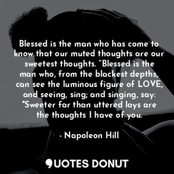  Blessed is the man who has come to know that our muted thoughts are our sweetest... - Napoleon Hill - Quotes Donut