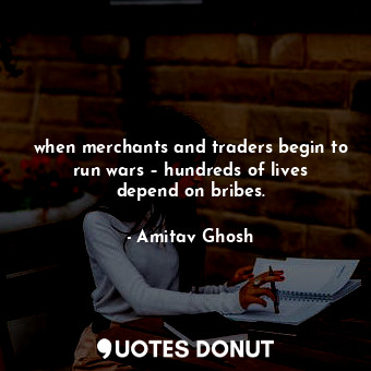 when merchants and traders begin to run wars – hundreds of lives depend on bribes.