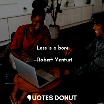  Less is a bore.... - Robert Venturi - Quotes Donut