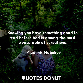 Knowing you have something good to read before bed is among the most pleasurable... - Vladimir Nabokov - Quotes Donut