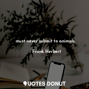 must never submit to animals.