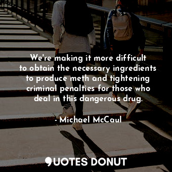  We&#39;re making it more difficult to obtain the necessary ingredients to produc... - Michael McCaul - Quotes Donut