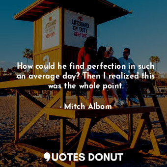  How could he find perfection in such an average day? Then I realized this was th... - Mitch Albom - Quotes Donut