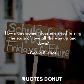 How many women does one need to sing the scale of love all the way up and down?