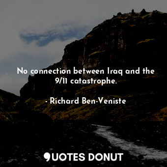  No connection between Iraq and the 9/11 catastrophe.... - Richard Ben-Veniste - Quotes Donut