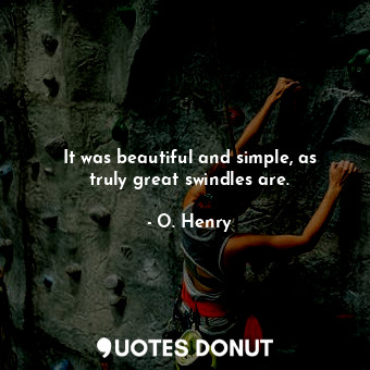  It was beautiful and simple, as truly great swindles are.... - O. Henry - Quotes Donut