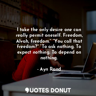  I take the only desire one can really permit oneself. Freedom, Alvah, freedom.” ... - Ayn Rand - Quotes Donut