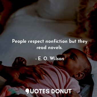  People respect nonfiction but they read novels.... - E. O. Wilson - Quotes Donut