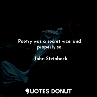 Poetry was a secret vice, and properly so.