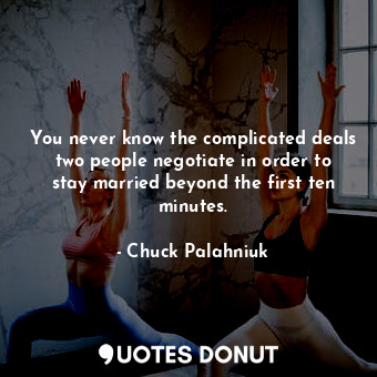  You never know the complicated deals two people negotiate in order to stay marri... - Chuck Palahniuk - Quotes Donut