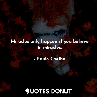  Miracles only happen if you believe in miracles.... - Paulo Coelho - Quotes Donut